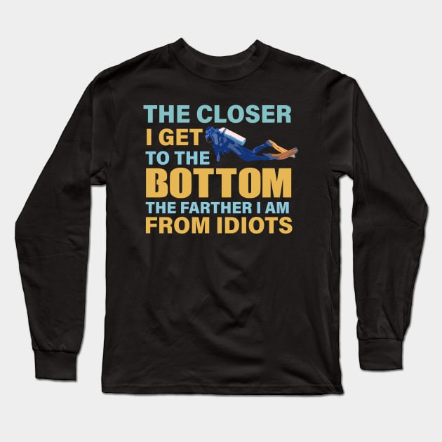 The closer I get to the bottom The farther I am from idiots Long Sleeve T-Shirt by TheDesignDepot